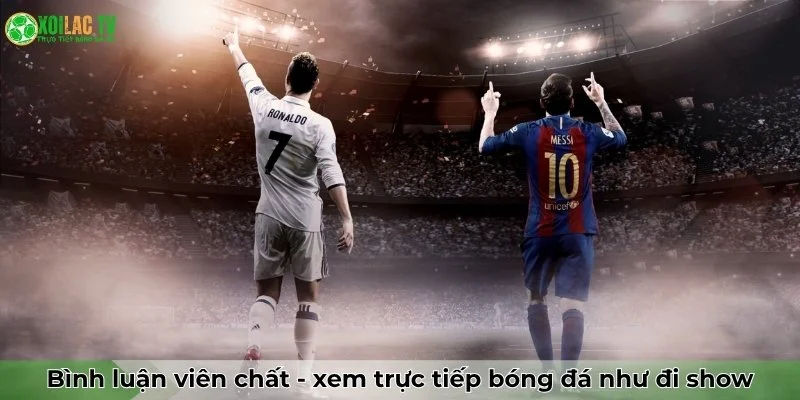 Xoilac 72 Bình luận viên "chất lừ" - Xem trực tiếp bóng đá như đi show